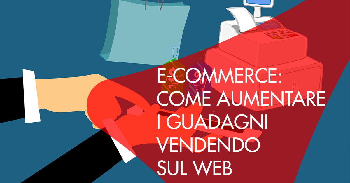 e-commerce aumentare guadagni sul web